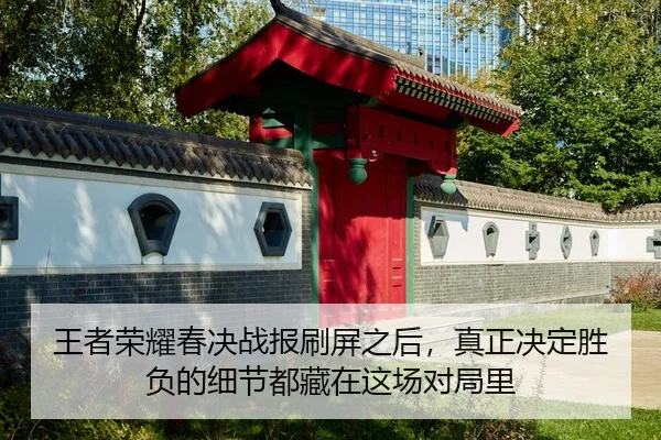 王者荣耀春决战报刷屏之后，真正决定胜负的细节都藏在这场对局里